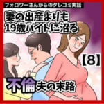 妻の出産よりも19歳バイトに沼る不倫夫の末路【8】