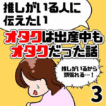 【推しがいる人に伝えたい！】オタクは出産中もオタクだった話【3】