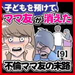 子どもを預けて消えたママ友〜不倫ママ友の末路〜【9】